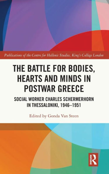 The Battle for Bodies, Hearts and Minds Postwar Greece: Social Worker Charles Schermerhorn Thessaloniki, 1946-1951