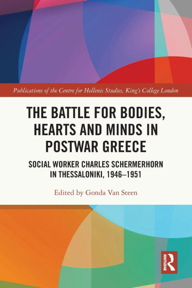The Battle for Bodies, Hearts and Minds Postwar Greece: Social Worker Charles Schermerhorn Thessaloniki, 1946-1951