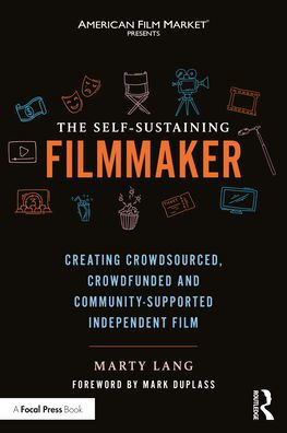 The Self-Sustaining Filmmaker: Creating Crowdsourced, Crowdfunded & Community-Supported Independent Film