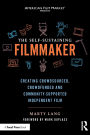 The Self-Sustaining Filmmaker: Creating Crowdsourced, Crowdfunded & Community-Supported Independent Film