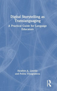 Title: Digital Storytelling as Translanguaging: A Practical Guide for Language Educators, Author: Heather A. Linville