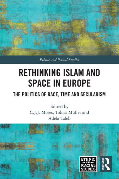 Rethinking Islam and Space Europe: The Politics of Race, Time Secularism