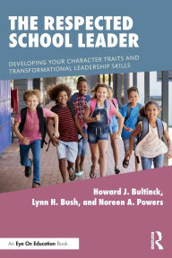 Title: The Respected School Leader: Developing Your Character Traits and Transformational Leadership Skills, Author: Howard J. Bultinck