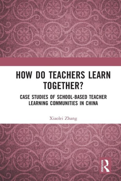 How Do Teachers Learn Together?: Case Studies of School-based Teacher Learning Communities China