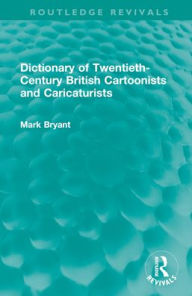 Title: Dictionary of Twentieth-Century British Cartoonists and Caricaturists, Author: Mark Bryant