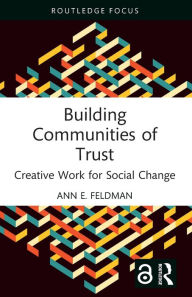 Title: Building Communities of Trust: Creative Work for Social Change, Author: Ann E. Feldman