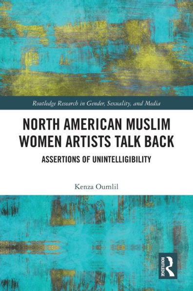 North American Muslim Women Artists Talk Back: Assertions of Unintelligibility