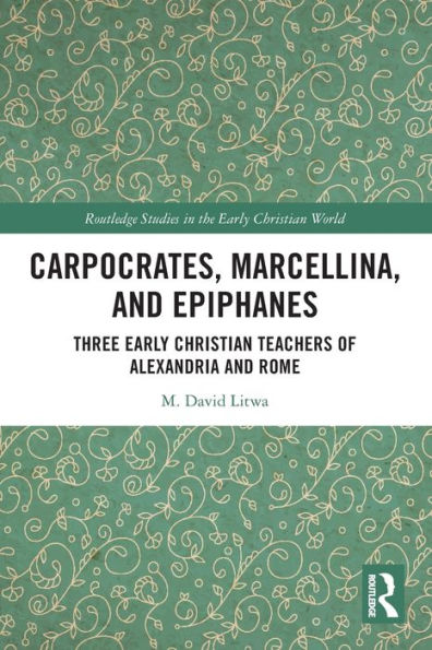 Carpocrates, Marcellina, and Epiphanes: Three Early Christian Teachers of Alexandria Rome
