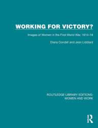 Title: Working for Victory?: Images of Women in the First World War, 1914-18, Author: Diana Condell