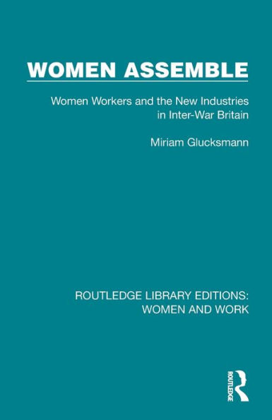 Women Assemble: Women Workers and the New Industries in Inter-War Britain