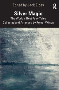 Title: Silver Magic: The World's Best Fairy Tales Collected and Arranged by Romer Wilson, Author: Jack Zipes