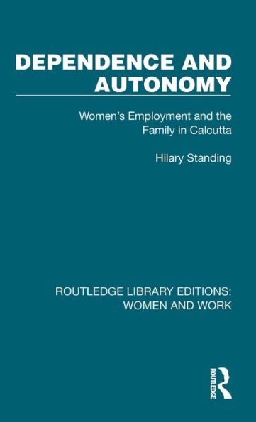 Dependence and Autonomy: Women's Employment the Family Calcutta