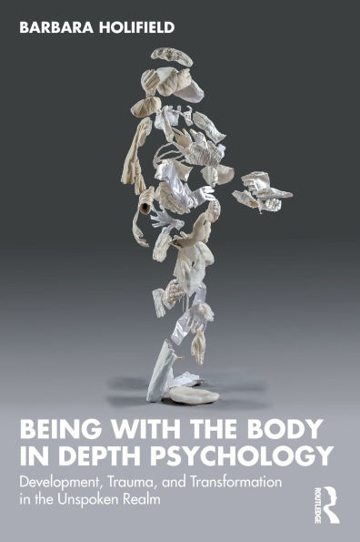 Being with the Body Depth Psychology: Development, Trauma, and Transformation Unspoken Realm