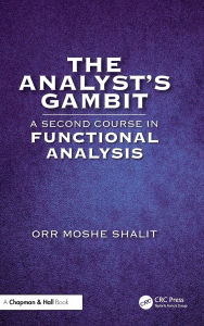 Title: The Analyst's Gambit: A Second Course in Functional Analysis, Author: Orr Moshe Shalit