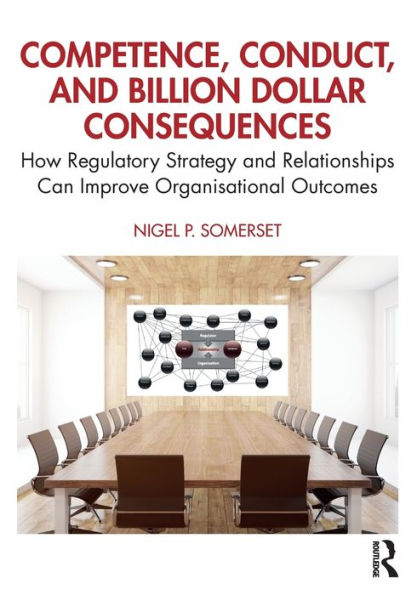 Competence, Conduct, and Billion Dollar Consequences: How Regulatory Strategy Relationships Can Improve Organisational Outcomes