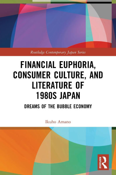 Financial Euphoria, Consumer Culture, and Literature of 1980s Japan: Dreams the Bubble Economy