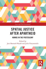 Title: Spatial Justice After Apartheid: Nomos in the Postcolony, Author: Jaco Barnard-Naudé