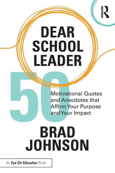 Dear School Leader: 50 Motivational Quotes and Anecdotes that Affirm Your Purpose Impact