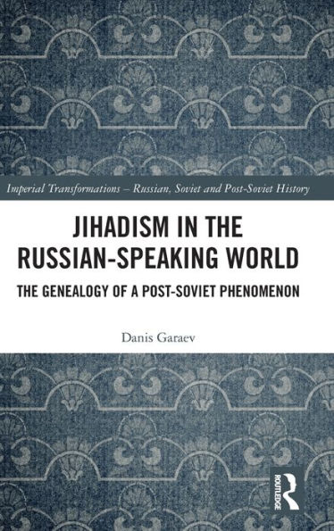 Jihadism in the Russian-Speaking World: The Genealogy of a Post-Soviet Phenomenon