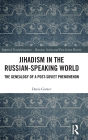Jihadism in the Russian-Speaking World: The Genealogy of a Post-Soviet Phenomenon