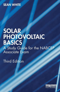Title: Solar Photovoltaic Basics: A Study Guide for the NABCEP Associate Exam, Author: Sean White