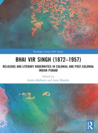 Title: Bhai Vir Singh (1872-1957): Religious and Literary Modernities in Colonial and Post-Colonial Indian Punjab, Author: Anshu Malhotra