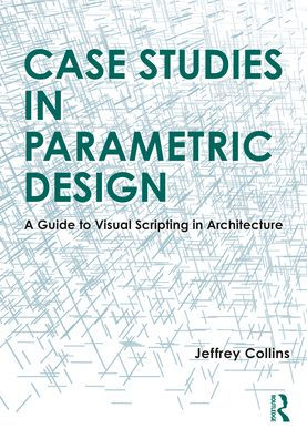 Case Studies Parametric Design: A Guide to Visual Scripting Architecture