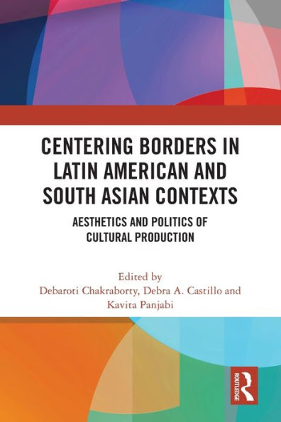 Centering Borders Latin American and South Asian Contexts: Aesthetics Politics of Cultural Production