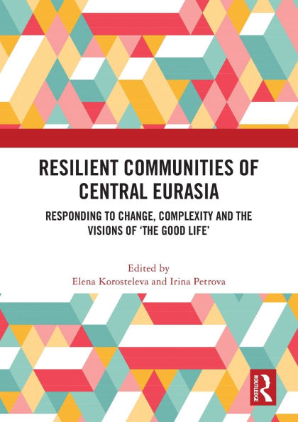 Resilient Communities of Central Eurasia: Responding to Change, Complexity and the Visions 'The Good Life'