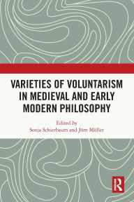 Title: Varieties of Voluntarism in Medieval and Early Modern Philosophy, Author: Sonja Schierbaum