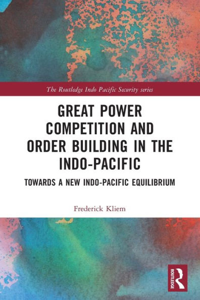 Great Power Competition and Order Building the Indo-Pacific: Towards a New Indo-Pacific Equilibrium