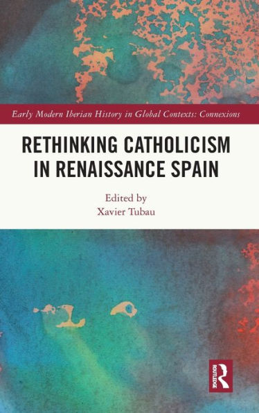 Rethinking Catholicism Renaissance Spain