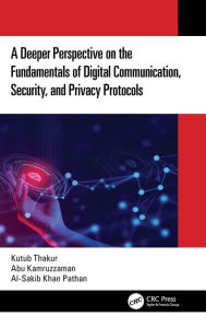 Title: A Deeper Perspective on the Fundamentals of Digital Communication, Security, and Privacy Protocols, Author: Kutub Thakur