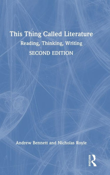This Thing Called Literature: Reading, Thinking, Writing