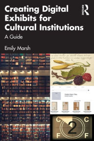 Title: Creating Digital Exhibits for Cultural Institutions: A Guide, Author: Emily Marsh