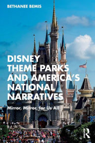 Disney Theme Parks and America's National Narratives: Mirror, Mirror, for Us All