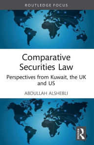 Title: Comparative Securities Law: Perspectives from Kuwait, the UK and US, Author: Abdullah Alshebli