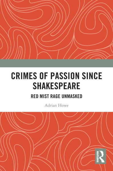 Crimes of Passion Since Shakespeare: Red Mist Rage Unmasked