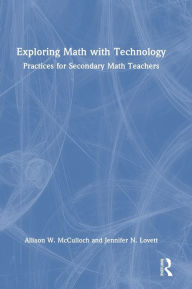 Title: Exploring Math with Technology: Practices for Secondary Math Teachers, Author: Allison W. McCulloch