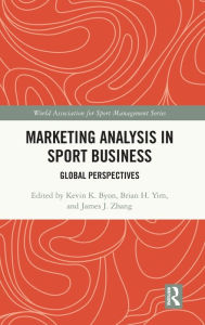 Title: Marketing Analysis in Sport Business: Global Perspectives, Author: Kevin K Byon