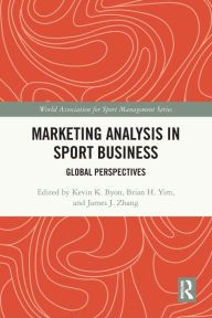 Title: Marketing Analysis in Sport Business: Global Perspectives, Author: Kevin K Byon
