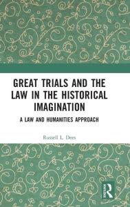 Title: Great Trials and the Law in the Historical Imagination: A Law and Humanities Approach, Author: Russell L. Dees