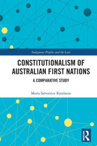 Title: Constitutionalism of Australian First Nations: A Comparative Study, Author: Maria Salvatrice Randazzo