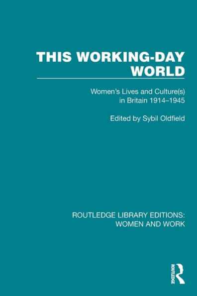 This Working-Day World: Women's Lives and Culture(s) Britain 1914??"1945