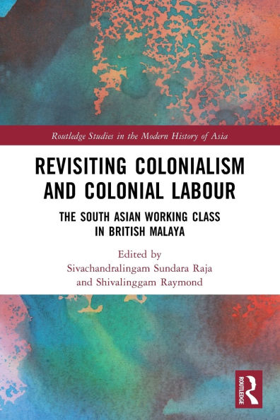 Revisiting Colonialism and Colonial Labour: The South Asian Working Class British Malaya