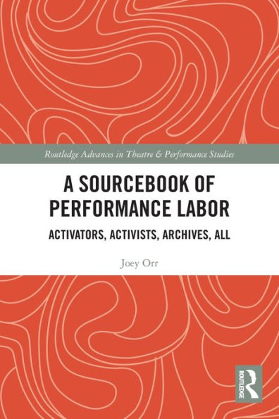 A Sourcebook of Performance Labor: Activators, Activists, Archives, All