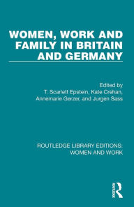 Title: Women, Work and Family in Britain and Germany, Author: T. Scarlett Epstein