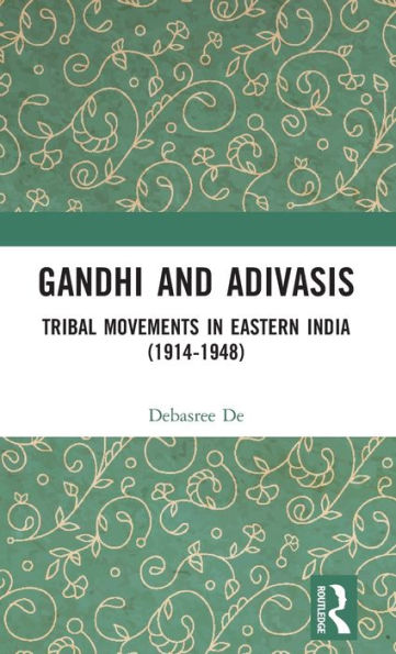 Gandhi and Adivasis: Tribal Movements Eastern India (1914-1948)