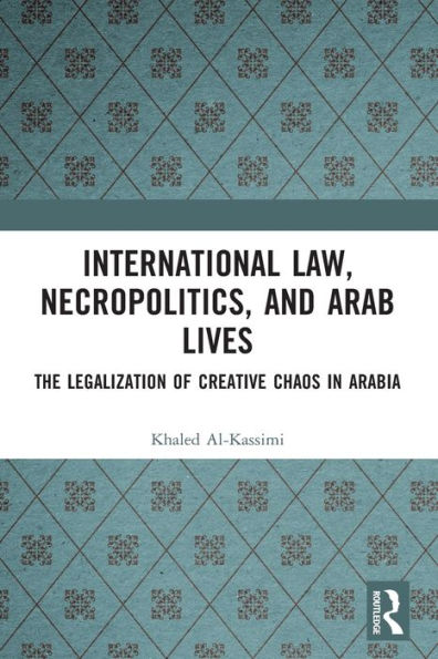 International Law, Necropolitics, and Arab Lives: The Legalization of Creative Chaos Arabia