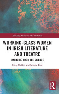 Title: Working-Class Women in Irish Literature and Theatre: Emerging from the Silence, Author: Clara Mallon